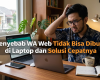 Penyebab WA Web Tidak Bisa Dibuka di Laptop dan Solusi Cepatnya
